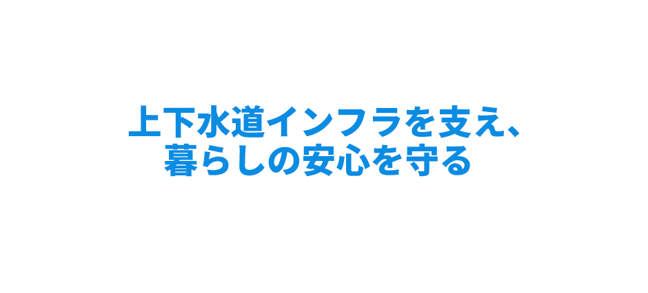上下水道インフラを支え、暮らしの安心を守る